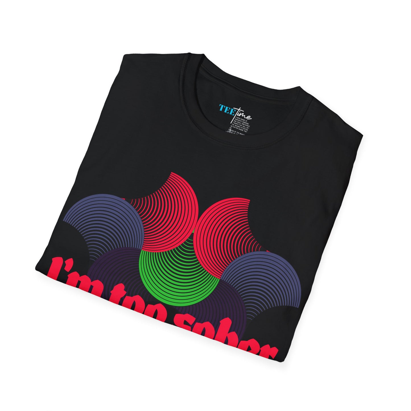 IM TOO SOBER FOR THIS SHIT Unisex Softstyle T-Shirt