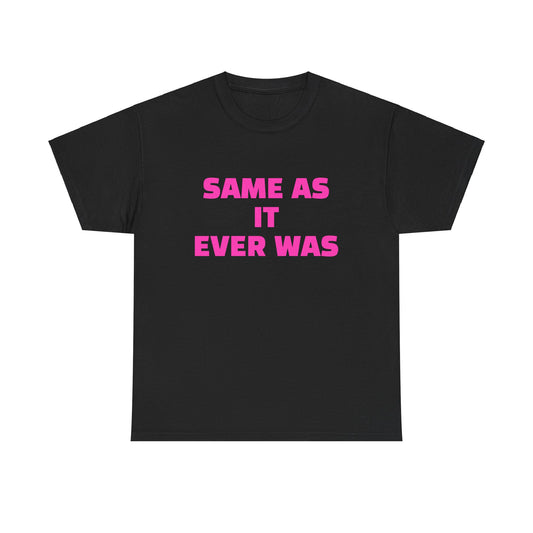 SAME AS IT EVER WAS Unisex Cotton Tee