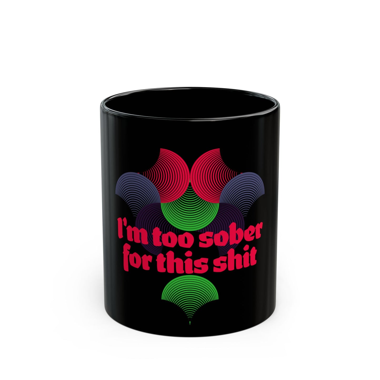 IM TOO SOBER FOR THIS SHIT COFFEE MUG(11oz, 15oz)